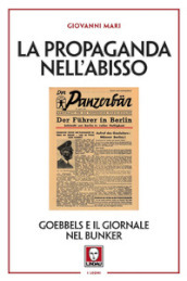 La propaganda nell abisso. Goebbels e il giornale nel bunker