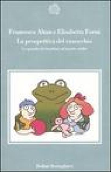 La prospettiva del ranocchio. Lo sguardo dei bambini sul mondo adulto - Francesco Tullio Altan - Elisabetta Forni