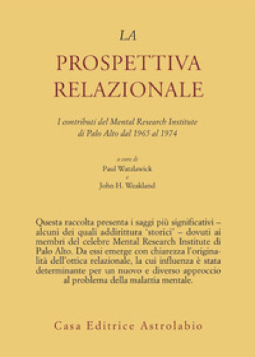La prospettiva relazionale. I contributi del Mental research institute di Palo Alto dal 1965 al 1974 - Paul Watzlawick - John H. Weakland