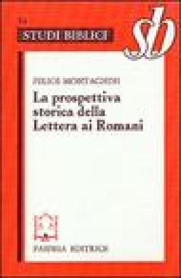 La prospettiva storica della Lettera ai Romani. Esegesi di Rom. 1-4 - Felice Montagnini