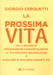 La prossima vita. Hai il potere di programmare consapevolmente la tua prossima incarnazione o scegliere di non reincarnarti più