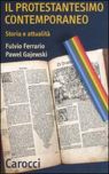 Il protestantesimo contemporaneo. Storia e attualità - Fulvio Ferrario - Pawel Gajewski