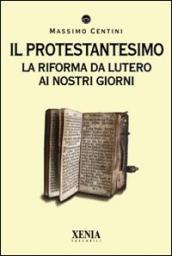 Il protestantesimo. La riforma da Lutero ai nostri giorni