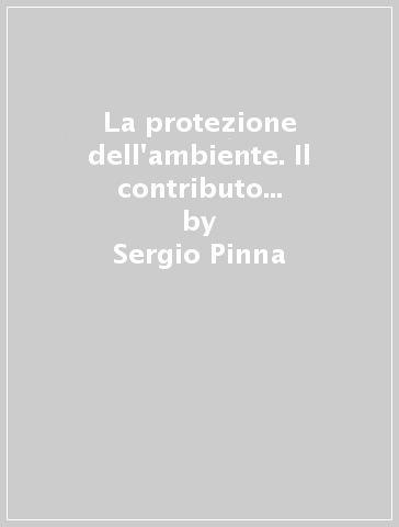 La protezione dell'ambiente. Il contributo della filosofia, dell'economia e della geografia - Sergio Pinna