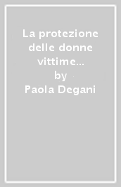 La protezione delle donne vittime di violenza nella prospettiva dei diritti umani