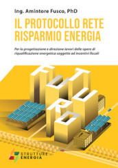 Il protocollo rete risparmio energia. Per la progettazione e direzione lavori delle opere di riqualificazione energetica soggette ad incentivi fiscali