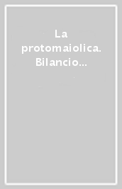 La protomaiolica. Bilancio e aggiornamenti