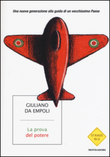 La prova del potere. Una nuova generazione alla guida di un vecchissimo Paese - Giuliano Da Empoli