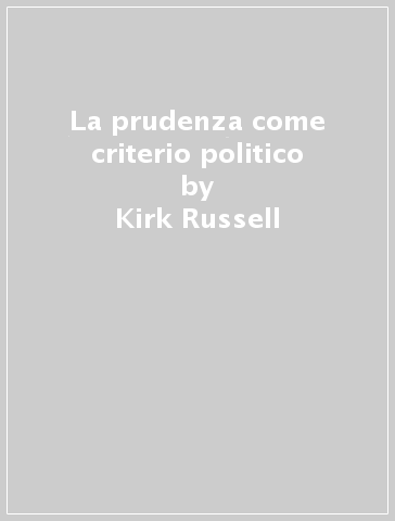 La prudenza come criterio politico - Kirk Russell