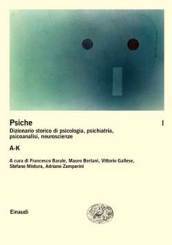 La psiche. Dizionario storico di psicologia, psichiatria, psicoanalisi, neuroscienze. 1.A-K