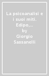 La psicoanalisi e i suoi miti. Edipo, Narciso, Telemaco, Fedra