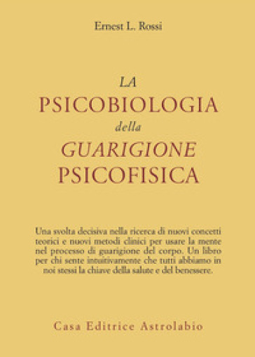 La psicobiologia della guarigione psicofisica - Ernest L. Rossi