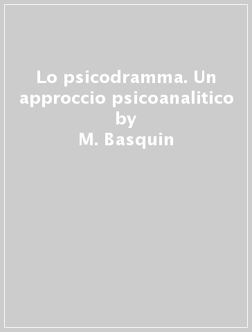 Lo psicodramma. Un approccio psicoanalitico - B. Samuel-Lajeunesse - M. Basquin - P. Dubuisson