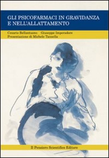 Gli psicofarmaci in gravidanza e nell'allattamento - Cesario Bellantuono - Giuseppe Imperadore