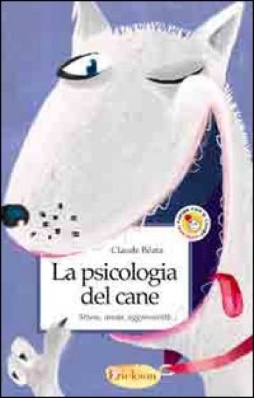 La psicologia del cane. Stress, ansia, aggressività... - Claude Béata