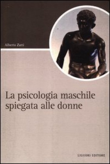 La psicologia maschile spiegata alle donne - Alberto Zatti