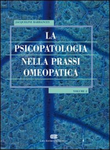 La psicopatologia nella prassi omeopatica. 2. - Jacqueline Barbancey