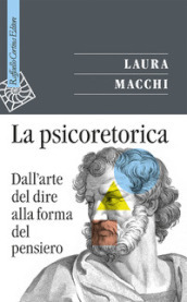 La psicoretorica. Dall arte del dire alla forma del pensiero