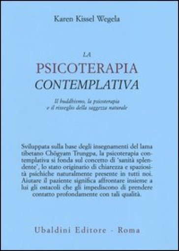 La psicoterapia contemplativa. Il buddhismo, la psicoterapia e il risveglio della saggezza naturale - Karen Kissel Wegela