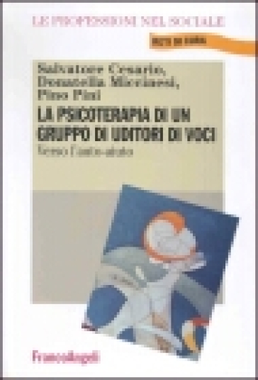 La psicoterapia di un gruppo di uditori di voci. Verso l'auto-aiuto - Salvatore Cesario - Pino Pini - Donatella Miccinesi