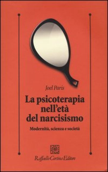 La psicoterapia nell'età del narcisismo. Modernità, scienza e società - Joel Paris