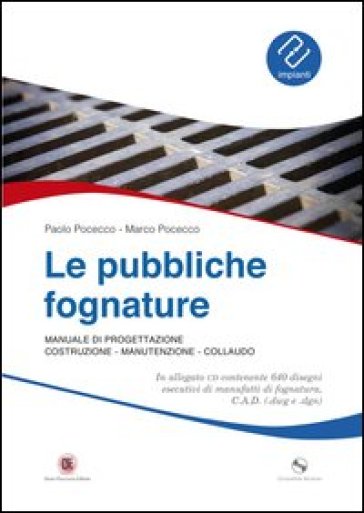 Le pubbliche fognature. Manuale di progettazione, costruzione, manutenzione, collaudo. Ediz. illustrata. Con CD-ROM - Paolo Pocecco - Marco Pocecco