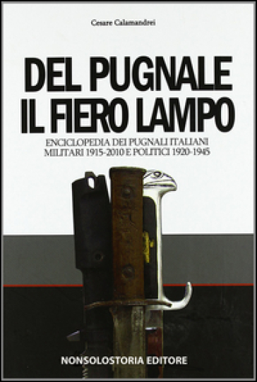 Del pugnale il fiero lampo. Enciclopedia dei pugnali italiani - Cesare Calamandrei