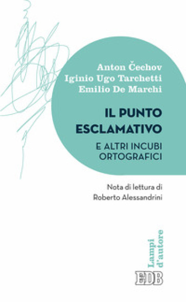 Il punto esclamativo e altri incubi ortografici - Anton Cechov - Igino Ugo Tarchetti - Emilio De Marchi