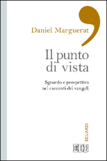 Il punto di vista. Sguardo e prospettiva nei racconti dei Vangeli - Daniel Marguerat