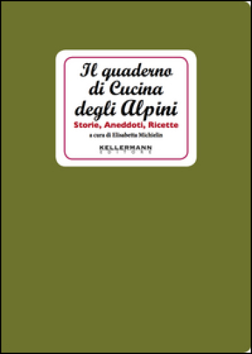 Il quaderno di cucina degli alpini. Storie, aneddoti, ricette - Elisabetta Michielin