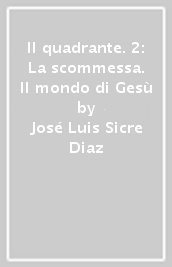 Il quadrante. 2: La scommessa. Il mondo di Gesù