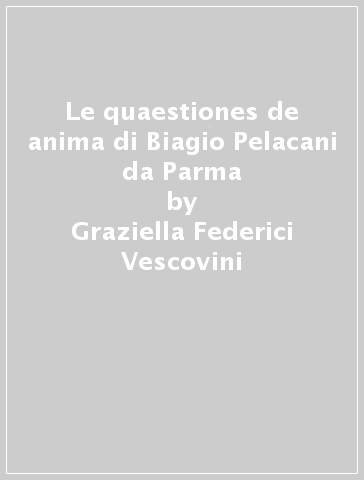Le quaestiones de anima di Biagio Pelacani da Parma - Graziella Federici Vescovini
