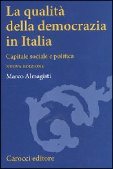 La qualità della democrazia in Italia. Capitale sociale e politica - Marco Almagisti