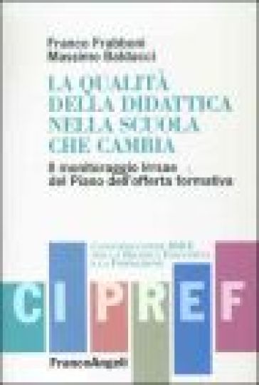 La qualità della didattica nella scuola che cambia. Il monitoraggio Irrsae del piano dell'offerta formativa - Franco Frabboni - Massimo Baldacci