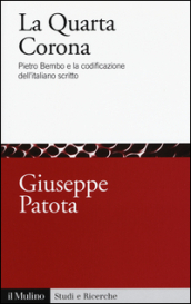 La quarta corona. Pietro Bembo e la codificazione dell italiano scritto