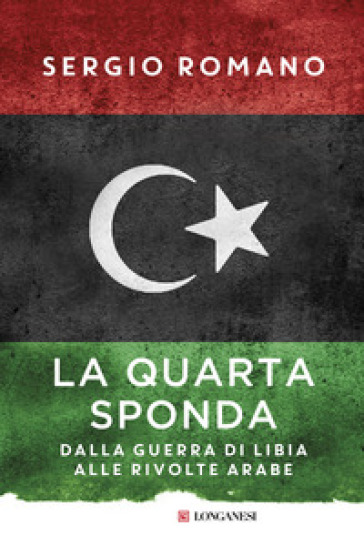 La quarta sponda. Dalla guerra di Libia alle rivolte arabe - Sergio Romano