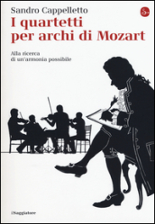 I quartetti per archi di Mozart. Alla ricerca di un