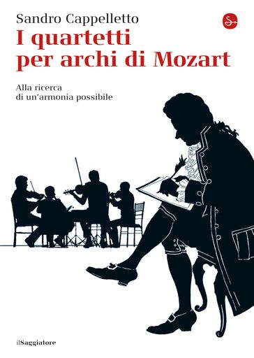 I quartetti per archi di Mozart. Alla ricerca di un'armonia possibile - Sandro Cappelletto