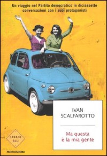 Ma questa è la mia gente. Un viaggio nel Partito democratico in diciassette conversazioni con i suoi protagonisti - Ivan Scalfarotto