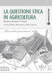 La questione etica in agricoltura. Passato, presente e futuro