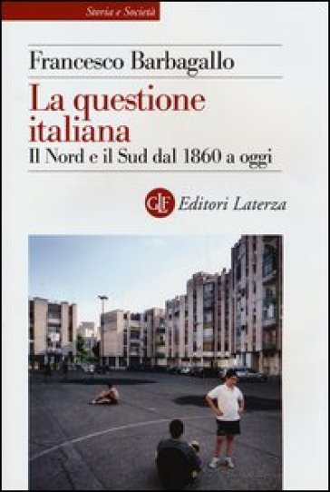 La questione italiana. Il Nord e il Sud dal 1860 a oggi - Francesco Barbagallo