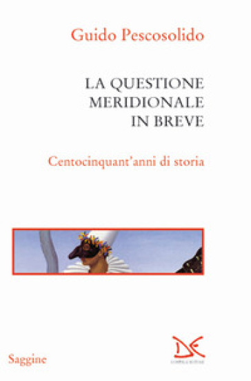 La questione meridionale in breve. Centocinquant'anni di storia - Guido Pescosolido