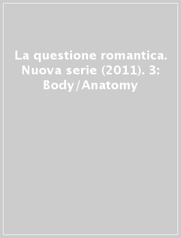 La questione romantica. Nuova serie (2011). 3: Body/Anatomy
