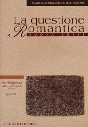 La questione romantica. Rivista interdisciplinare di studi romantici. Nuova serie (2011). 3/2: New perspectives on William Wordsworth