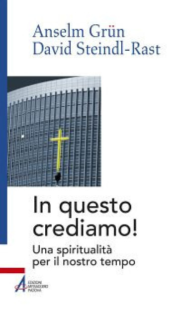 In questo crediamo. Una spiritualità per il nostro tempo - Anselm Grun - David Steindl-Rast