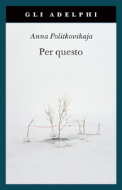 Per questo. Alle radici di una morte annunciata. Articoli 1999-2006