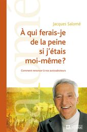 À qui ferais-je de la peine si j étais moi-même?