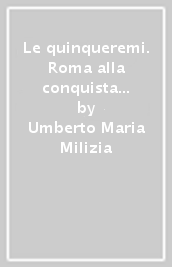 Le quinqueremi. Roma alla conquista del Mediterraneo