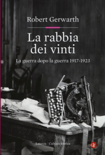 La rabbia dei vinti. La guerra dopo la guerra 1917-1923 - Robert Gerwarth