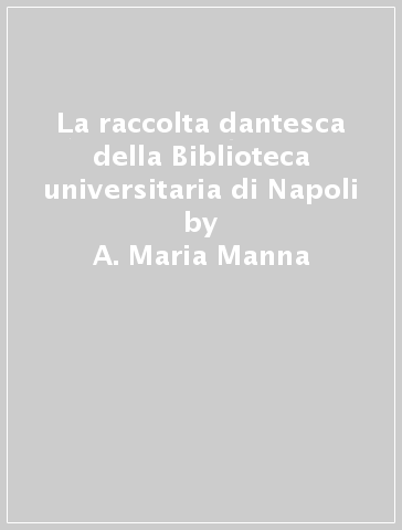 La raccolta dantesca della Biblioteca universitaria di Napoli - A. Maria Manna